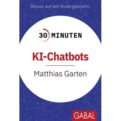 30 Minuten KI-Chatbots, Taschenbuch von Matthias Garten, Gabal, 978-3-96739-237-1