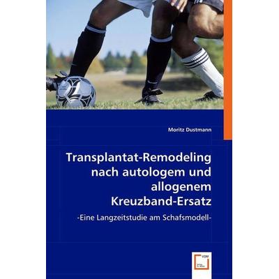Dustmann, M: Transplantat-Remodeling nach autologem und allo, Taschenbuch von Moritz Dustmann, VDM, 978-3-8364-8935-5