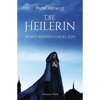 Die Heilerin, Taschenbuch von Peter Allmend, Aquamarin, 978-3-89427-967-7