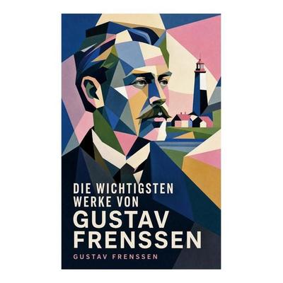 Die wichtigsten Werke von Gustav Frenssen, Taschenbuch von Gustav Frenssen, E-artnow, 978-80-273-8517-1