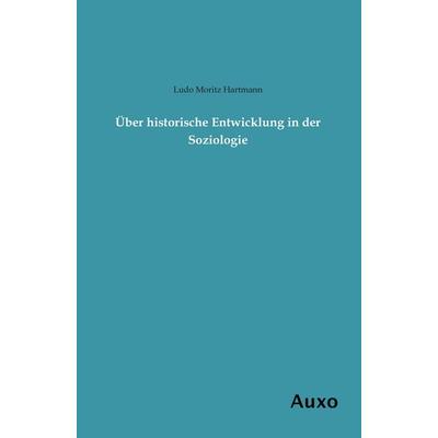 Über historische Entwicklung in der Soziologie, Taschenbuch von Ludo Moritz Hartmann, Auxo, 978-3-95622-143-9