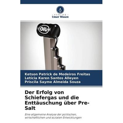 Der Erfolg von Schiefergas und die Enttäuschung über Pre-Salt, Taschenbuch von Ketson Patrick de Medeiros Freitas,Letícia Karen Santos