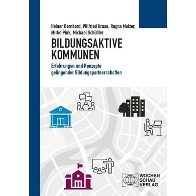 Bildungsaktive Kommunen, Taschenbuch von Heiner Bernhard,Wilfried Kruse,Ragna Melzer,Mirko Pink,Michael Schüssler, Wochenschau, 978-3-7344-1729-0