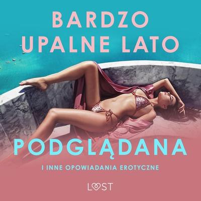 Bardzo upalne lato, Podglądana i inne opowiadania erotyczne - LUST authors, Audio, 9788728573617