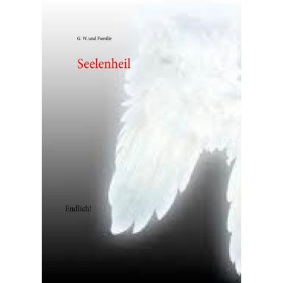 Seelenheil, Taschenbuch von G. W., BoD – Books on Demand, 978-3-7392-1709-3
