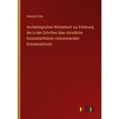 Archäologisches Wörterbuch zur Erklärung der in den Schriften über christliche Kunstalterthümer vorkommenden Kunstausdrücke, Taschenbuch von Heinrich