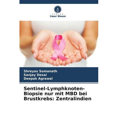 Sentinel-Lymphknoten-Biopsie nur mit MBD bei Brustkrebs: Zentralindien, Taschenbuch von Shreyas Somanath,Sanjay Desai,Deepak Agrawal, Verlag Unser