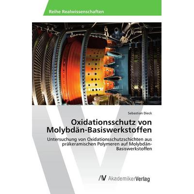 Oxidationsschutz von Molybdän-Basiswerkstoffen, Taschenbuch von Sebastian Dieck, AV Akademikerverlag, 978-3-639-84052-0
