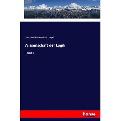 Wissenschaft der Logik, Taschenbuch von Georg Wilhelm Friedrich Hegel, Hansebooks, 978-3-337-19986-9