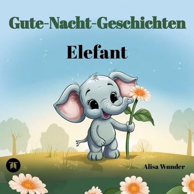 Gute-Nacht-Geschichten - Elefant, Taschenbuch von Alisa Wunder, Tredition, 978-3-384-09669-2