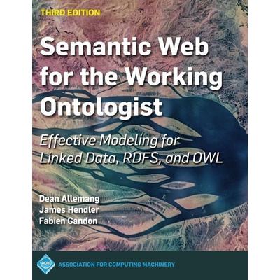 Semantic Web for the Working Ontologist, Gebundene Ausgabe von James Hendler,Fabien Gandon,Dean Allemang, ACM Books, 978-1-4503-7617-4