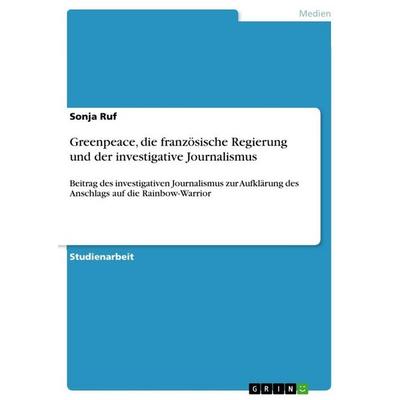 Greenpeace, die französische Regierung und der investigative Journalismus, Taschenbuch von Sonja Ruf, GRIN, 978-3-346-86835-0