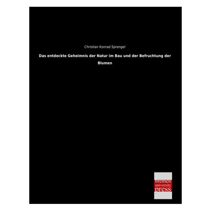 Bremen University Das entdeckte Geheimnis der Natur im Bau und der Befruchtung der Blumen (Deutsch, Softcover, Christian Konrad Sprengel) (55523820)