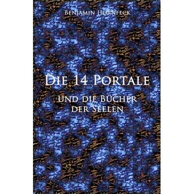 Die 14 Portale / Die 14 Portale und die Bücher der Seelen, Taschenbuch von Benjamin Hornfeck, Epubli, 978-3-7418-6507-7
