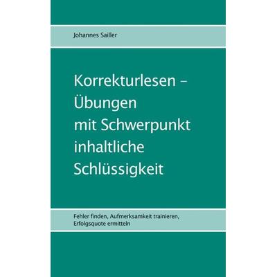 Korrekturlesen - Übungen mit Schwerpunkt inhaltliche Schlüssigkeit, Taschenbuch von Johannes Sailler, BoD – Books on Demand, 978-3-7597-7525-2
