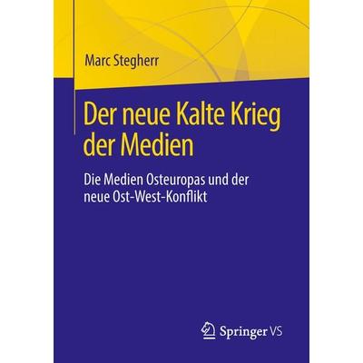 Der neue Kalte Krieg der Medien, Taschenbuch von Marc Stegherr, Springer Fachmedien Wiesbaden GmbH, 978-3-658-20434-1
