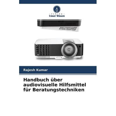 Handbuch über audiovisuelle Hilfsmittel für Beratungstechniken, Taschenbuch von Rajesh Kumar, Verlag Unser Wissen, 978-620-4-30858-6