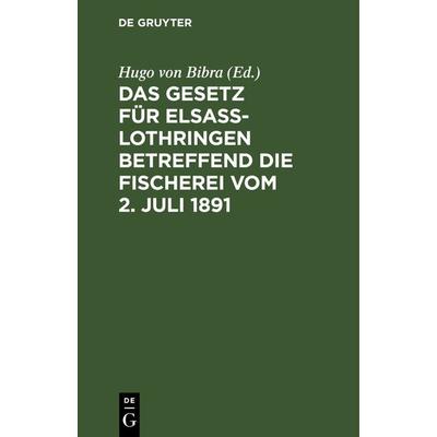 Das Gesetz für Elsaß-Lothringen betreffend die Fischerei vom 2. Juli 1891, Gebundene Ausgabe von , De Gruyter, 978-3-11-115437-4
