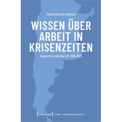 Wissen über Arbeit in Krisenzeiten, Taschenbuch von Simon Gerards Iglesias, Transcript, 978-3-8376-7217-6