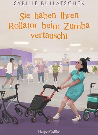 Sybille Bullatschek - Sie haben Ihren Rollator beim Zumba vertauscht: Senioren und Pfleger sind zurück - wie immer mit viel Herz und Humor (Haus Sonnenuntergang, Band 2) - Preis vom 01.10.2026 17:08:56 h