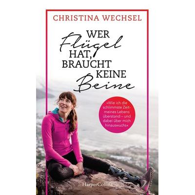 Wer Flügel hat, braucht keine Beine. Leben mit Prothesen, Taschenbuch von Christina Wechsel,Julia Heyne, HarperCollins
