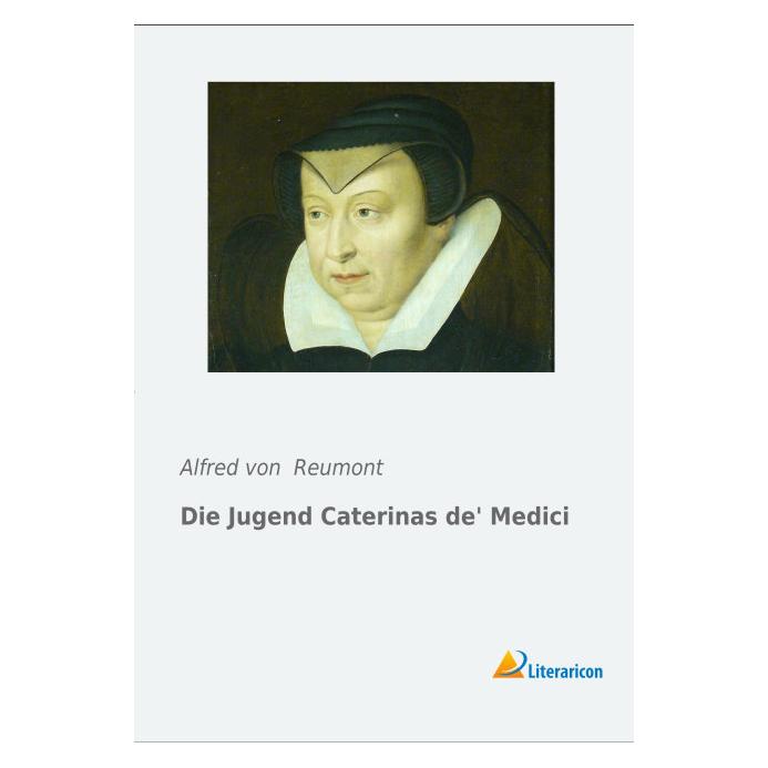 Literaricon Die Jugend Caterinas de Medici (Deutsch, Alfred von Reumont) (55583675)