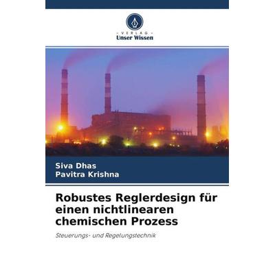 Robustes Reglerdesign für einen nichtlinearen chemischen Prozess, Taschenbuch von Siva Dhas,Pavitra Krishna, Verlag Unser Wissen, 978-620-4-76100-8