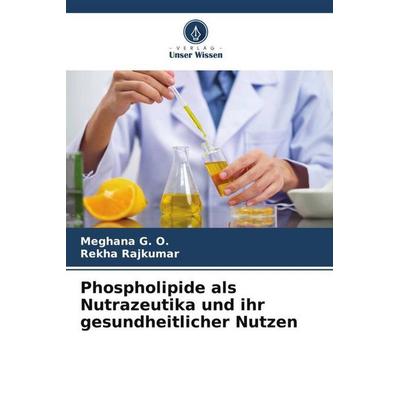 Phospholipide als Nutrazeutika und ihr gesundheitlicher Nutzen, Taschenbuch von Meghana G. O.,Rekha Rajkumar, Verlag Unser Wissen, 978-620-6-29168-8