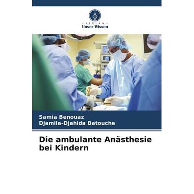 Die ambulante Anästhesie bei Kindern, Taschenbuch von Samia Benouaz,Djamila-Djahida Batouche, Verlag Unser Wissen