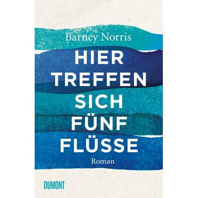 Hier treffen sich fünf Flüsse, Gebundene Ausgabe von Barney Norris, DuMont Buchverlag