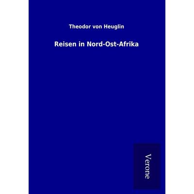 Reisen in Nord-Ost-Afrika, Taschenbuch von Theodor Heuglin, BoD - Books on Demand