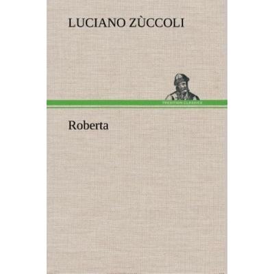 Roberta, Gebundene Ausgabe von Luciano Zùccoli, Tredition, 978-3-8491-2371-0