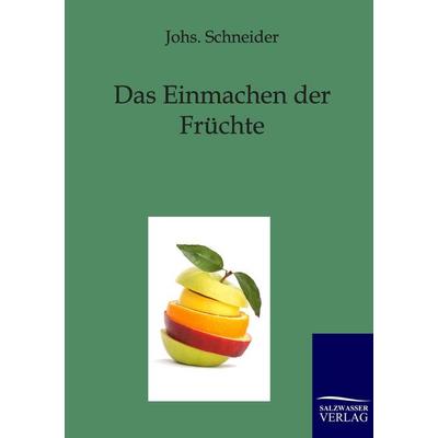 Das Einmachen der Früchte, Taschenbuch von Johs. Schneider, Salzwasser, 978-3-86195-746-1