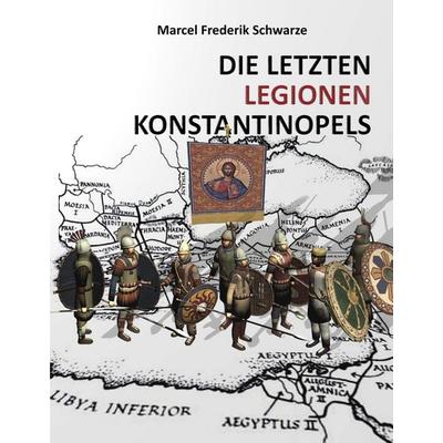 Die Letzten Legionen Konstantinopels, Gebundene Ausgabe von Marcel Frederik Schwarze, BoD – Books on Demand, 978-3-7528-0453-9