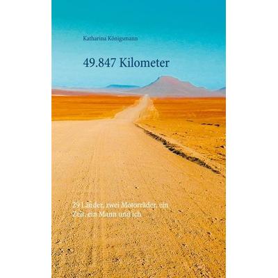 49.847 Kilometer, Taschenbuch von Katharina Königsmann, BoD – Books on Demand, 978-3-7494-5298-9