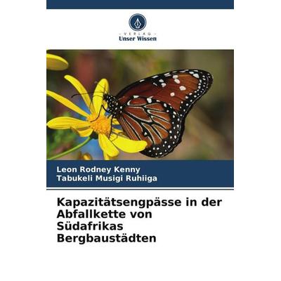 Kapazitätsengpässe in der Abfallkette von Südafrikas Bergbaustädten, Taschenbuch von Leon Rodney Kenny,Tabukeli Musigi Ruhiiga, Verlag Unser Wissen,