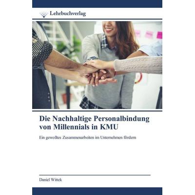 Die Nachhaltige Personalbindung von Millennials in KMU, Taschenbuch von Daniel Wittek, Lehrbuchverlag, 978-620-0-44815-6