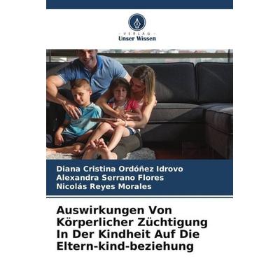 Auswirkungen Von Körperlicher Züchtigung In Der Kindheit Auf Die Eltern-kind-beziehung, Taschenbuch von Diana Cristina Ordóñez Idrovo,Alexandra