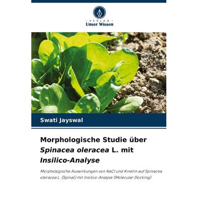 Morphologische Studie über Spinacea oleracea L. mit Insilico-Analyse, Taschenbuch von Swati Jayswal, Verlag Unser Wissen, 978-620-7-66154-1