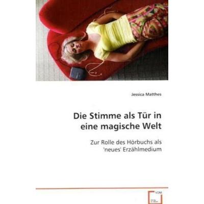 Matthes Jessica: Die Stimme als Tür in eine magische Welt, Taschenbuch von Jessica Matthes, VDM, 978-3-639-04889-6