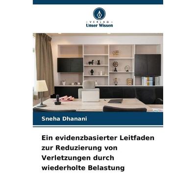 Ein evidenzbasierter Leitfaden zur Reduzierung von Verletzungen durch wiederholte Belastung, Taschenbuch von Sneha Dhanani, Verlag Unser Wissen,
