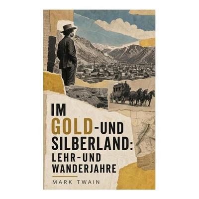 Im Gold-und Silberland: Lehr-und Wanderjahre, Taschenbuch von Mark Twain, E-artnow, 978-80-273-6327-8