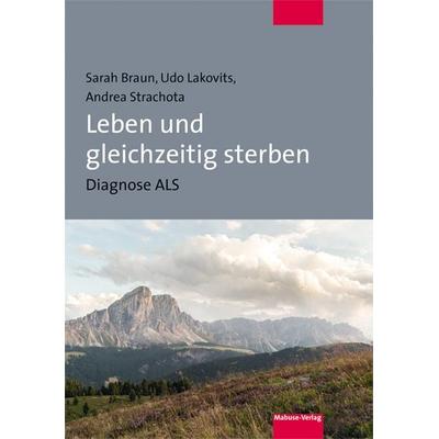 Leben und gleichzeitig sterben, Taschenbuch von Sarah Braun,Udo Lakovits,Andrea Strachota, Mabuse, 978-3-86321-452-4