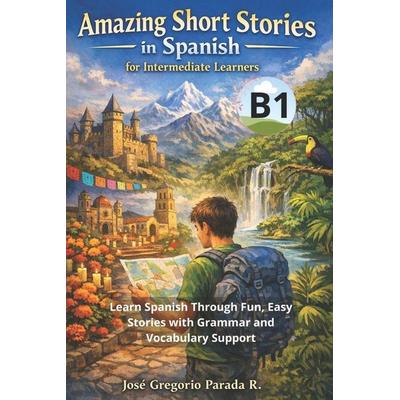 Amazing Short Stories in Spanish for Intermediate learners (B1), Taschenbuch von Jose Gregorio Parada Ramirez, Independently Published