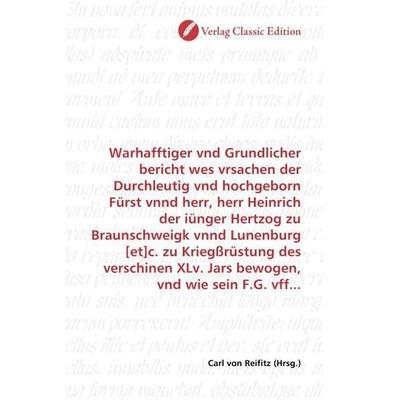 Warhafftiger vnd Grundlicher bericht wes vrsachen der Durchleutig vnd hochgeborn Fürst vnnd herr, herr Heinrich der iünger Hertzog zu Braunschweigk