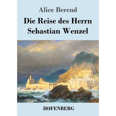 Die Reise des Herrn Sebastian Wenzel, Taschenbuch von Alice Berend, Henricus - Edition Deutsche Klassik, 978-3-7437-4793-7