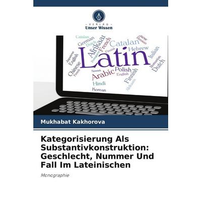 Kategorisierung Als Substantivkonstruktion: Geschlecht, Nummer Und Fall Im Lateinischen -