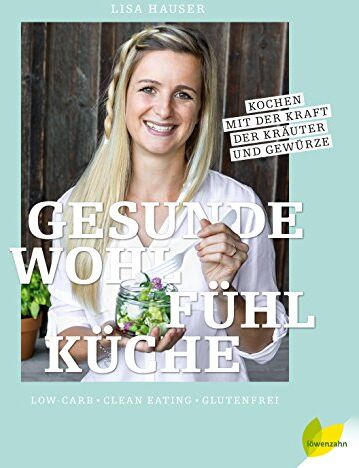 Lisa Hauser - Gesunde Wohlfühlküche: Kochen mit der Kraft der Kräuter und Gewürze Low-Carb - Clean Eating - glutenfrei - Preis vom 14.10.2026 23:07:16 h