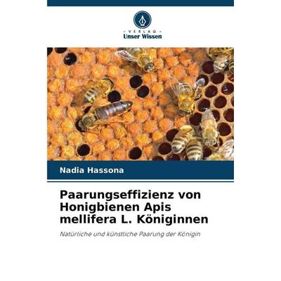 Paarungseffizienz von Honigbienen Apis mellifera L. Königinnen, Taschenbuch von Nadia Hassona, Verlag Unser Wissen, 978-620-8-99031-2