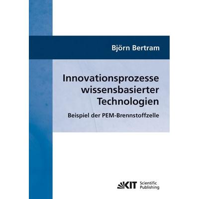 Innovationsprozesse wissensbasierter Technologien : Beispiel der PEM-Brennstoffzelle, Taschenbuch von Björn Bertram, KIT Scientific Publishing,